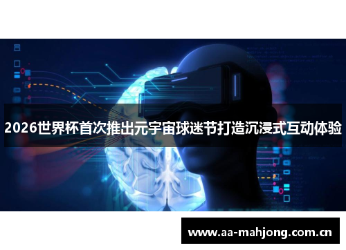 2026世界杯首次推出元宇宙球迷节打造沉浸式互动体验